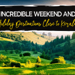 Incredible Weekend and Holiday Destinations Close to Kerala
